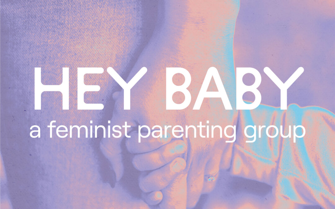 Hey Baby Feminist Parenting Group