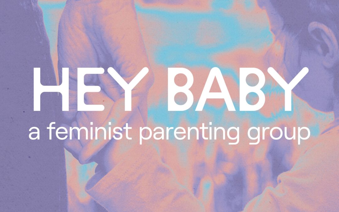 Hey Baby Feminist Parenting Group