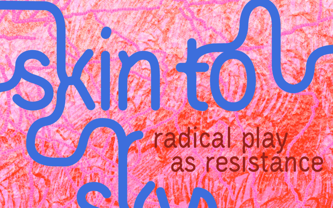 skin to sky: radical play as resistance by Silvi Naçi